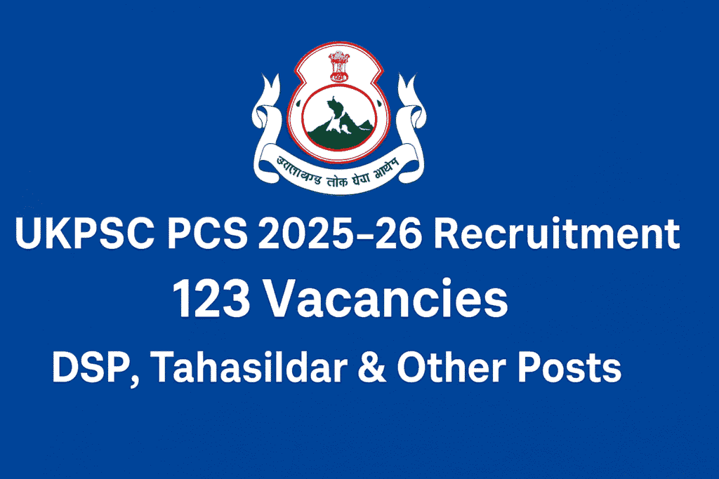 UKPSC PCS 2025-26 Recruitment: 123 Vacancies DSP, Tahasildar & Other Posts – Apply Soon